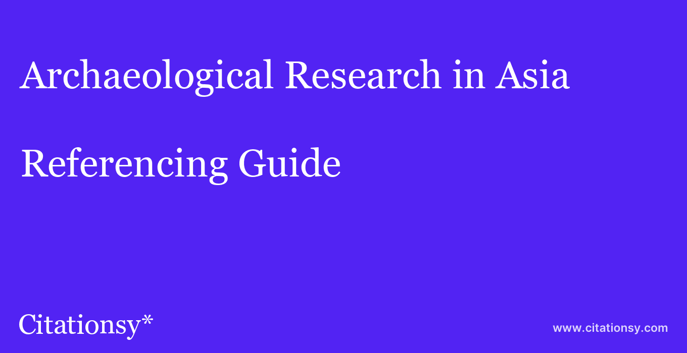 cite Archaeological Research in Asia  — Referencing Guide